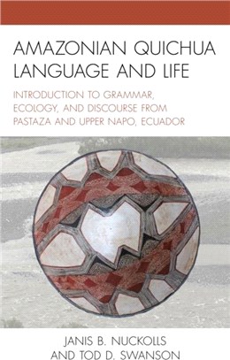 Amazonian Quichua Language and Life：Introduction to Grammar, Ecology, and Discourse from Pastaza and Upper Napo, Ecuador