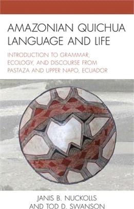 Amazonian Quichua Language and Life: Introduction to Grammar, Ecology, and Discourse from Pastaza and Upper Napo, Ecuador