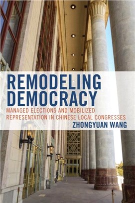 Remodeling Democracy：Managed Elections and Mobilized Representation in Chinese Local Congresses