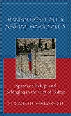 Iranian Hospitality, Afghan Marginality：Spaces of Refuge and Belonging in the City of Shiraz