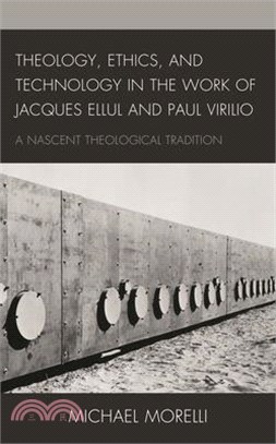 Theology, ethics, and technology in the work of Jacques Ellul and Paul Virilio : a nascent theological tradition /