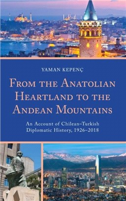 From the Anatolian Heartland to the Andean Mountains：An Account of Chilean-Turkish Diplomatic History, 1926-2018