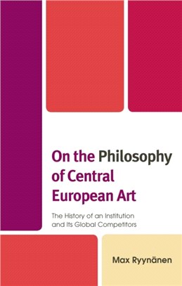 On the Philosophy of Central European Art：The History of an Institution and Its Global Competitors