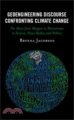 Geoengineering Discourse Confronting Climate Change: The Move from Margins to Mainstream in Science, News Media, and Politics
