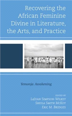 Recovering the African Feminine Divine in Literature, the Arts, and Practice：Yemonja Awakening