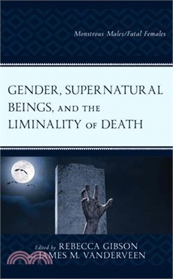 Gender, Supernatural Beings, and the Liminality of Death: Monstrous Males/Fatal Females