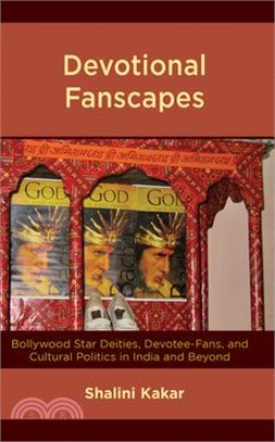 Devotional Fanscapes: Bollywood Star Deities, Devotee-Fans, and Cultural Politics in India and Beyond