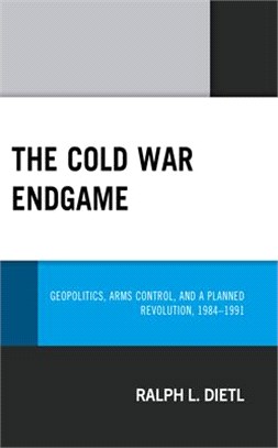 The Cold War Endgame: Geopolitics, Arms Control, and a Planned Revolution, 1986-1991