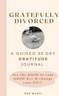 Gratefully Divorced: See the GOOD in your GOOD-bye & change your life!!