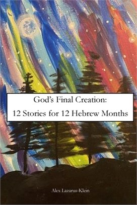 God's Final Creation: Twelve Stories for Twelve Hebrew Months