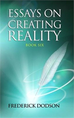 Essays on Creating Reality 6