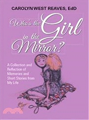 Who the Girl in the Mirror? ― A Collection and Reflection of Memories and Short Stories from My Life
