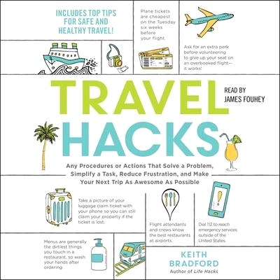 Travel Hacks: Any Procedures or Actions That Solve a Problem, Simplify a Task, Reduce Frustration, and Make Your Next Trip as Awesom