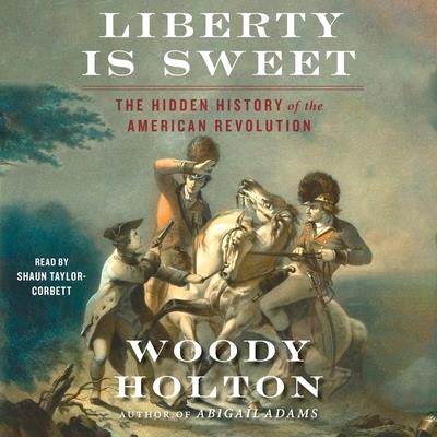 Liberty Is Sweet: The Hidden History of the American Revolution