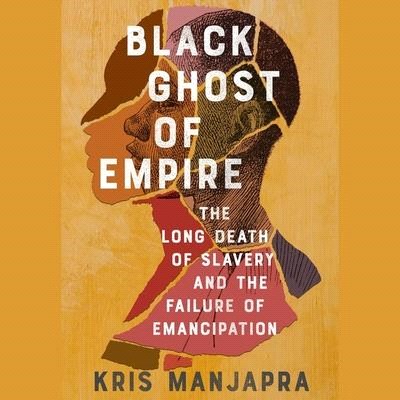 Black Ghost of Empire: The Long Death of Slavery and the Failure of Emancipation (CD )