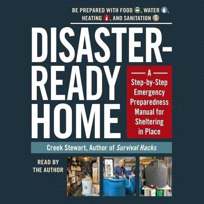 The Disaster-Ready Home: A Step-By-Step Emergency Preparedness Manual for Sheltering in Place