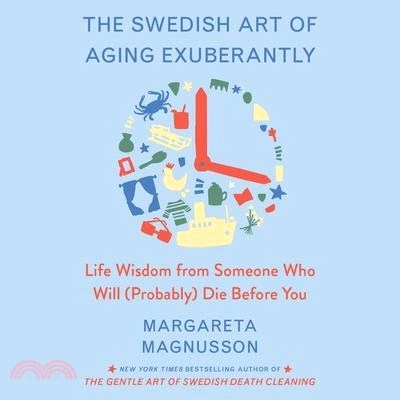 The Swedish Art of Aging Exuberantly: Life Wisdom from Someone Who Will (Probably) Die Before You