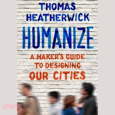 Humanize: A Maker's Guide to Designing Our Cities