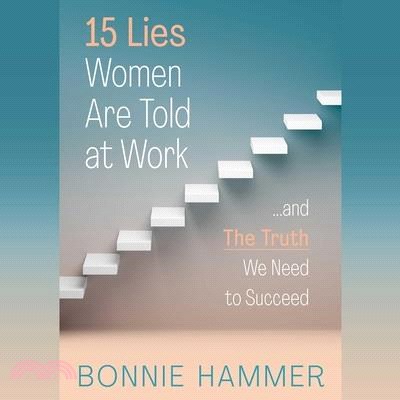 15 Lies Women Are Told at Work: ...and the Truth We Need to Succeed