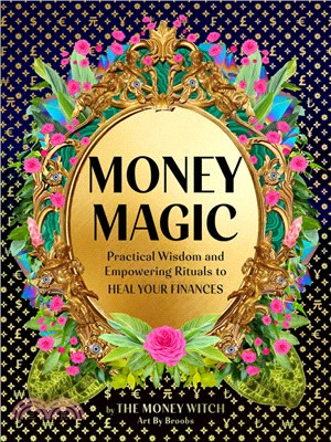 Money Magic: Practical Wisdom and Empowering Rituals to Heal Your Finances