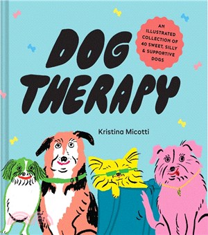 Dog Therapy: An Illustrated Collection of 40 Sweet, Silly, and Supportive Dogs