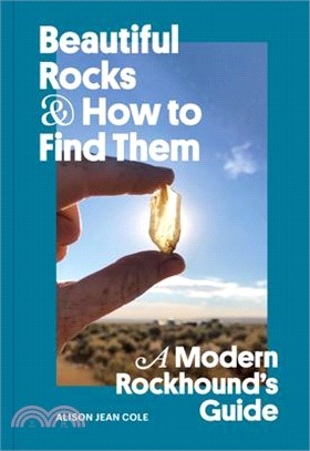 Beautiful Rocks and How to Find Them: A Modern Rockhound's Guide