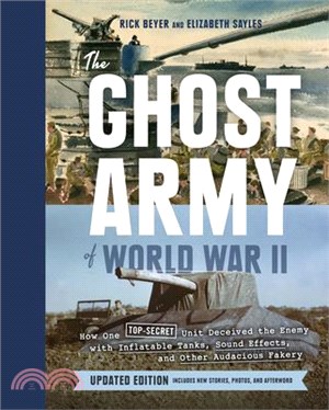 The Ghost Army of World War II: How One Top-Secret Unit Deceived the Enemy with Inflatable Tanks, Sound Effects, and Other Audacious Fakery (Updated E