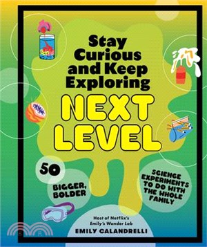Stay Curious and Keep Exploring: Next Level: 50 Bigger, Bolder Science Experiments to Do with the Whole Family