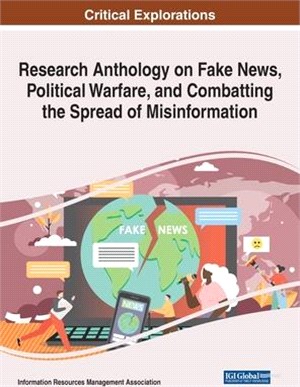 Research Anthology on Fake News, Political Warfare, and Combatting the Spread of Misinformation