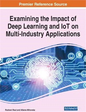 Examining the Impact of Deep Learning and IoT on Multi-Industry Applications, 1 volume