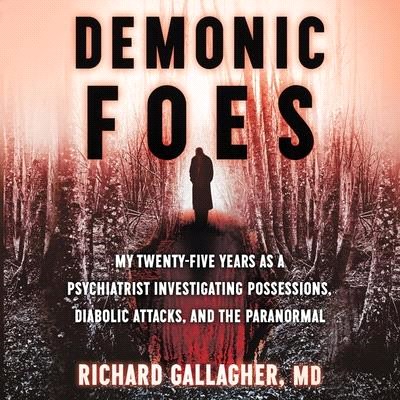 Demonic Foes Lib/E: My Twenty-Five Years as a Psychiatrist Investigating Possessions, Diabolic Attacks, and the Paranormal