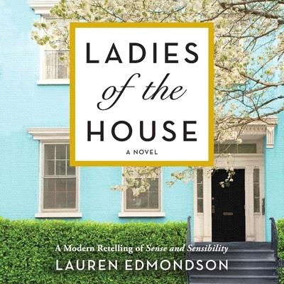 Ladies of the House Lib/E: A Modern Retelling of Sense and Sensibility