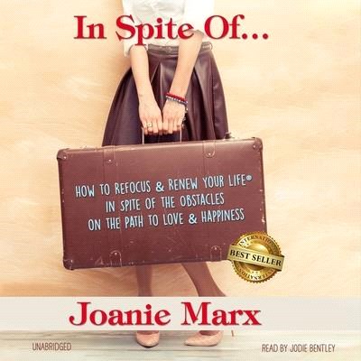 In Spite Of... Lib/E: How to Refocus & Renew Your Life(r) in Spite of the Obstacles on the Path to Love & Happiness