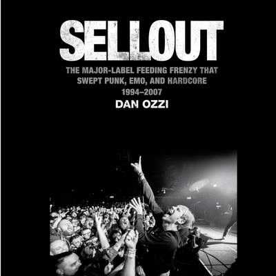 Sellout Lib/E: The Major Label Feeding Frenzy That Swept Punk, Emo, and Hardcore (1994-2007)