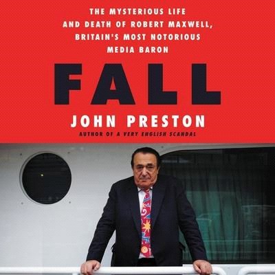 Fall Lib/E: The Mysterious Life and Death of Robert Maxwell, Britain's Most Notorious Media Baron