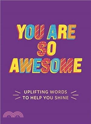 You Are So Awesome：Uplifting Words to Help You Shine