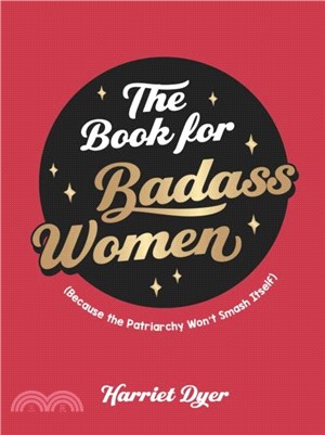 The Book for Badass Women：(Because the Patriarchy Won't Smash Itself): An Empowering Guide to Life for Strong Women