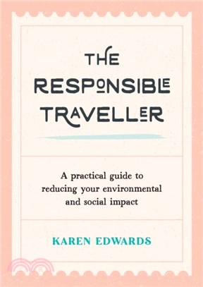 The Responsible Traveller：A Practical Guide to Reducing Your Environmental and Social Impact, Embracing Sustainable Tourism and Travelling the World With a Conscience