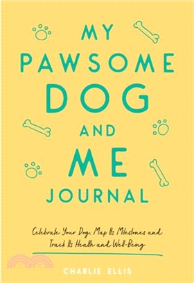 My Pawsome Dog and Me Journal: Celebrate Your Dog, Map Its Milestones and Track Its Health and Well-Being