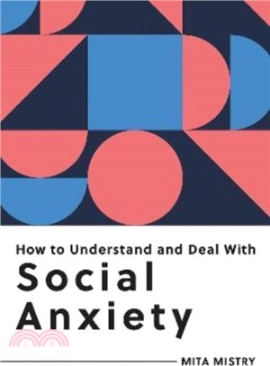 How to Understand and Deal with Social Anxiety：Everything You Need to Know to Manage Social Anxiety