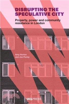 Disrupting the Speculative City：Property, Power and Community Resistance in London