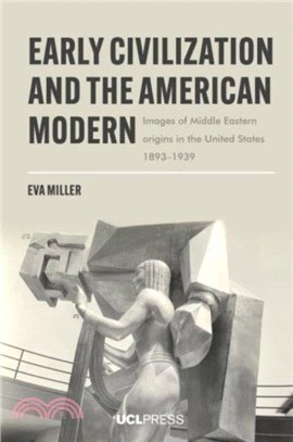 Early Civilization and the American Modern：Images of Middle Eastern Origins in the United States, 18931939