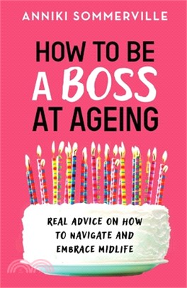 How to Be a Boss at Ageing: Real advice on how to navigate and embrace midlife