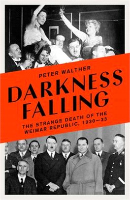 Darkness Falling: The Strange Death of the Weimar Republic, 1930-33
