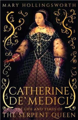 Catherine de' Medici：The Life and Times of the Serpent Queen