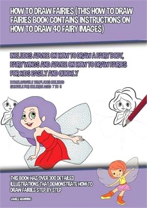 How to Draw Fairies (This How to Draw Fairies Book Contains Instructions on How to Draw 40 Fairy Images): Includes Advice on How to Draw a Fairy Body,