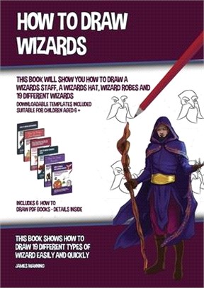 How to Draw Wizards (This book Will Show You How to Draw a Wizards Staff, a Wizards Hat, Wizard Robes and 19 Different Wizards): This book shows how t