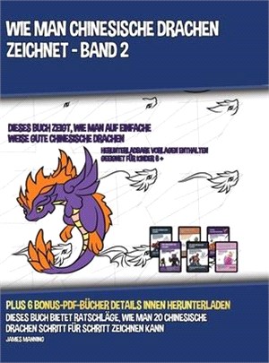 Wie Man Drachen Zeichnet - Band 2 (Dieses Buch Über Das Zeichnen Von Drachen Zeigt, Wie Man Niedliche Drachen, Drachenflügel, Drachenhörner Und Mehr Z