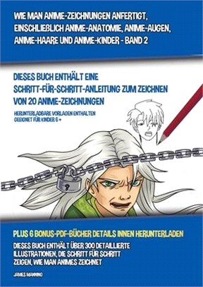 Wie Man Anime-Zeichnungen Anfertigt, Einschließlich Anime-Anatomie, Anime-Augen, Anime-Haare und Anime-Kinder - Band 2 - (Dieses Buch Enthält Eine Sch