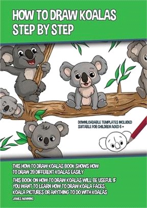How to Draw Koalas Step by Step (This How to Draw Koalas Book Shows How to Draw 39 Different Koalas Easily): This book on how to draw koalas will be u